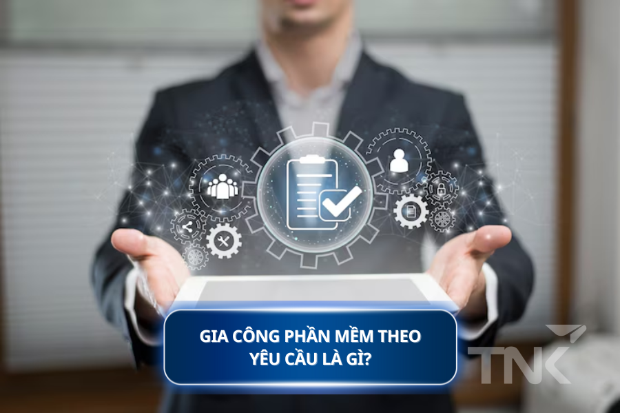 Gia công phần mềm theo yêu cầu là gì?