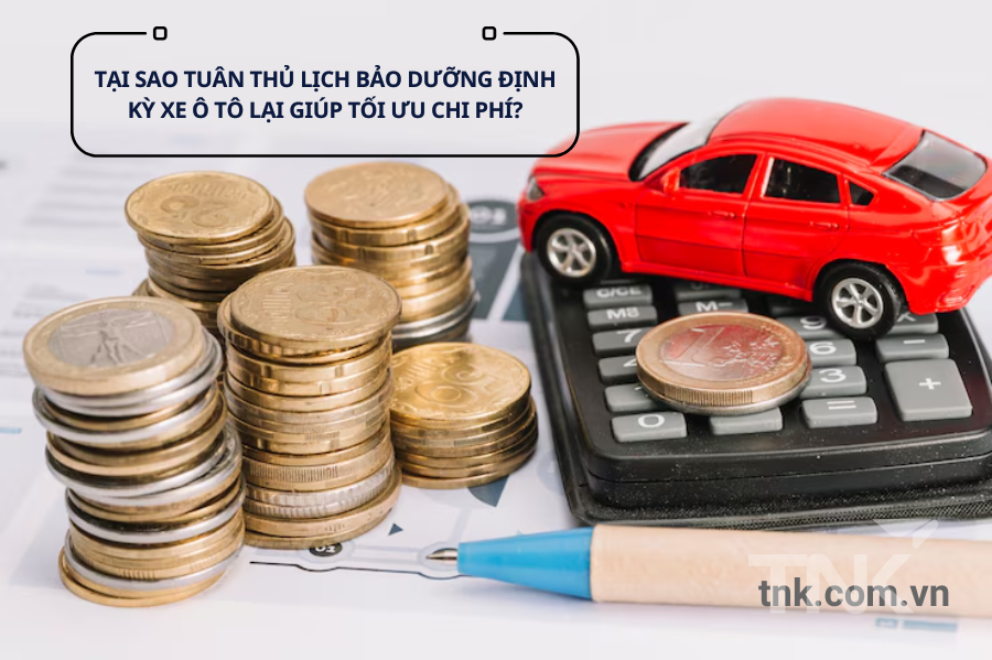 Tại sao tuân thủ lịch bảo dưỡng định kỳ xe ô tô lại giúp tối ưu chi phí?