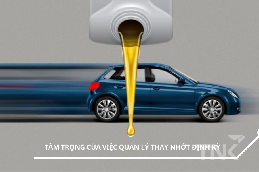 Tầm trọng của việc quản lý thay nhớt định kỳ