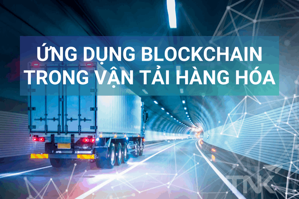 Ứng Dụng Công Nghệ Blockchain trong Vận Tải Hàng Hóa