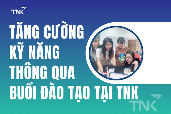 Tăng Cường Kỹ Năng Thông Qua Buổi Đào Tạo Tại TNK