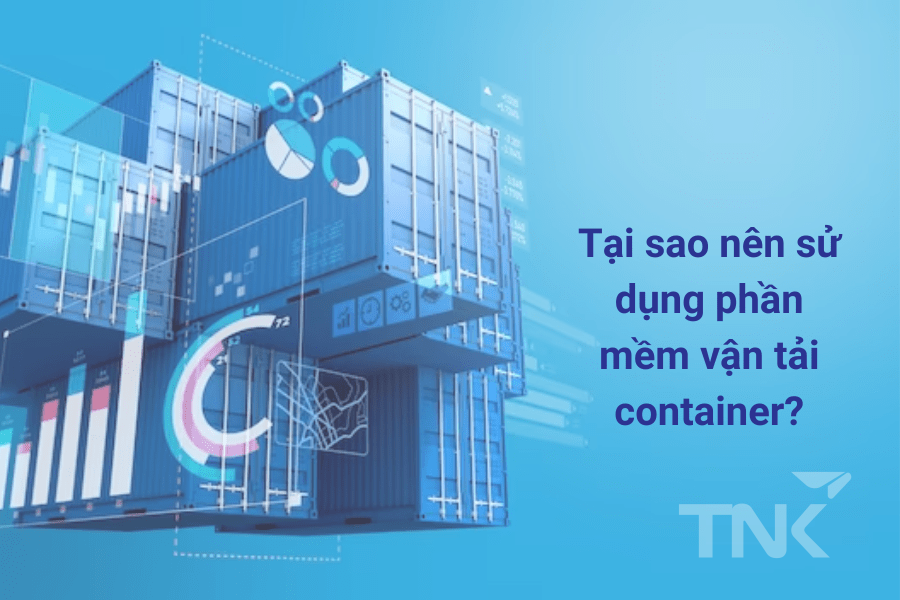Lý do nên sử dụng phần mềm vận tải container