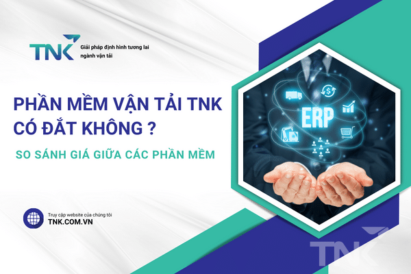 Phần Mềm Quản Lý Vận Tải TNK Có Đắt Không? So Sánh Giá Các Phần Mềm