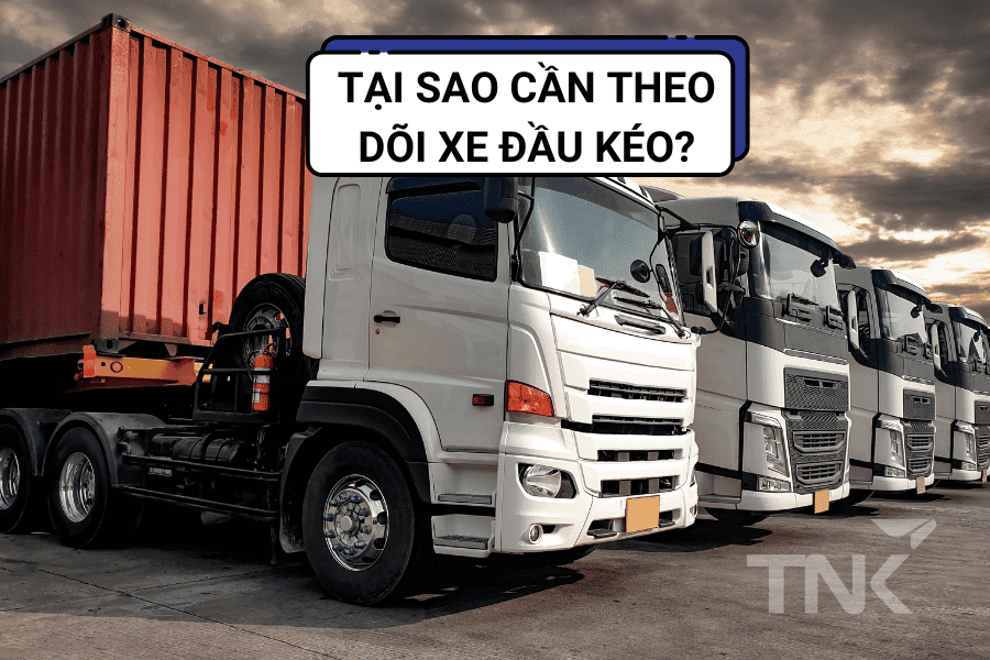 Tại sao cần theo dõi xe đầu kéo?