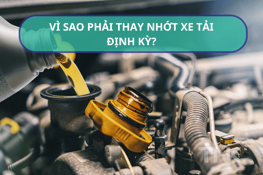 vì sao phải thay nhớt xe tải định kỳ