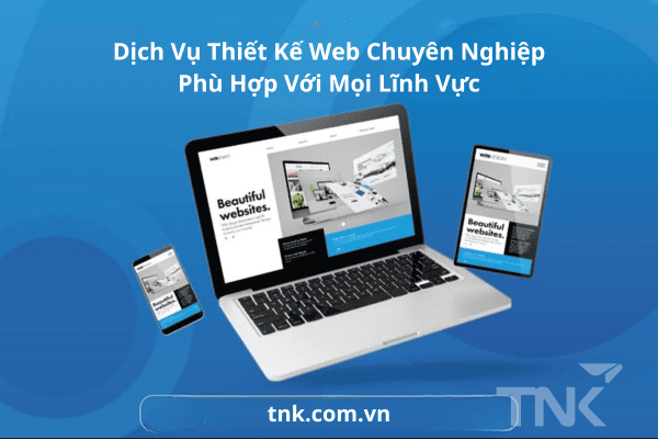 Dịch Vụ Thiết Kế Web Chuyên Nghiệp Phù Hợp Với Mọi Lĩnh Vực