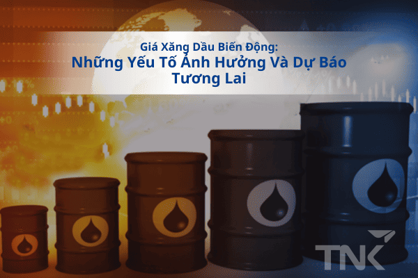 Thông Tin Giá Cả Xăng Dầu: Những Yếu Tố Ảnh Hưởng Và Dự Báo Tương Lai